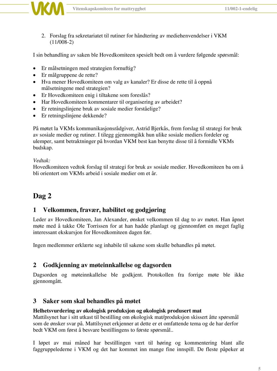 Er Hovedkomiteen enig i tiltakene som foreslås? Har Hovedkomiteen kommentarer til organisering av arbeidet? Er retningslinjene bruk av sosiale medier forståelige? Er retningslinjene dekkende?