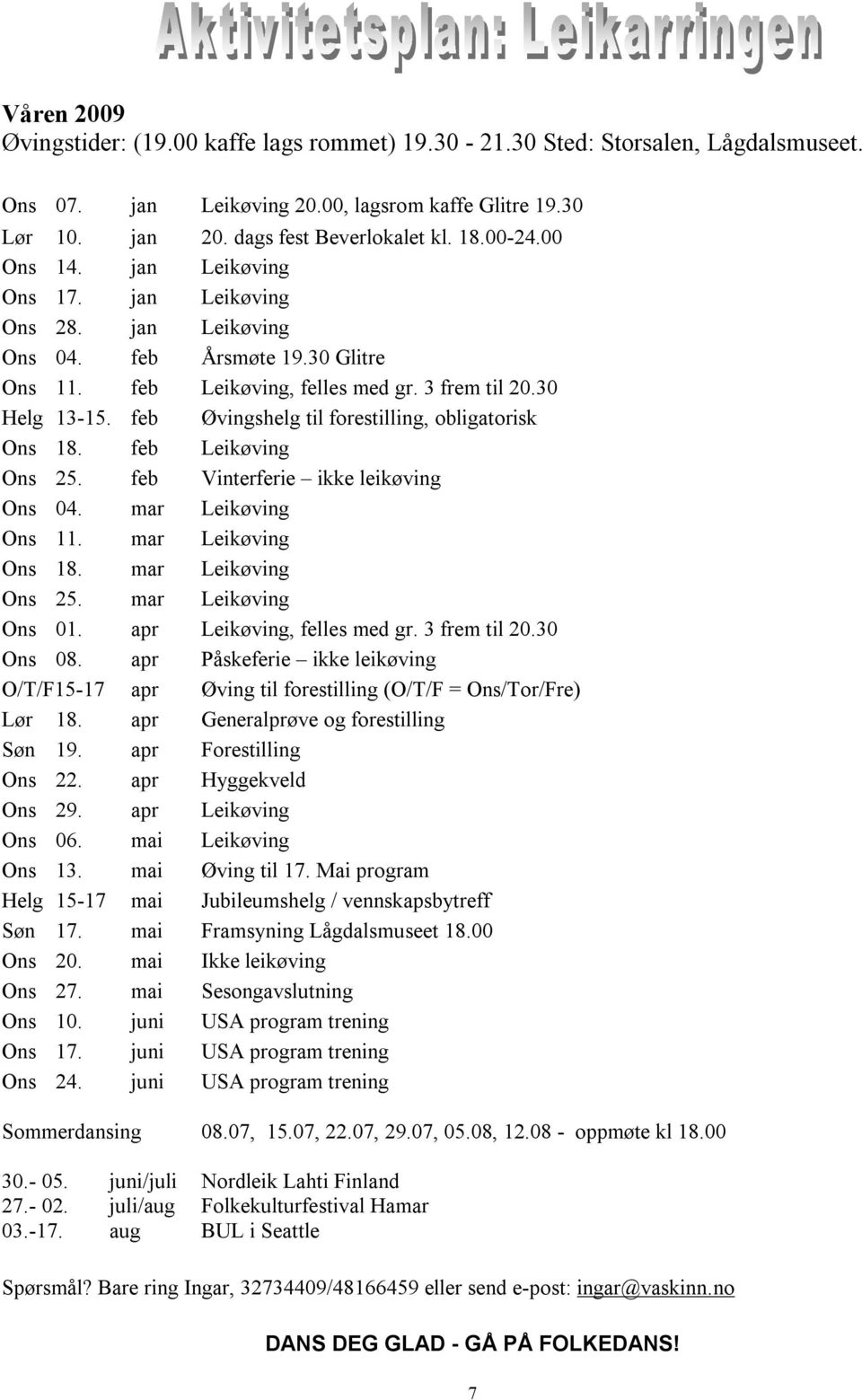 feb Øvingshelg til forestilling, obligatorisk Ons 18. feb Leikøving Ons 25. feb Vinterferie ikke leikøving Ons 04. mar Leikøving Ons 11. mar Leikøving Ons 18. mar Leikøving Ons 25.