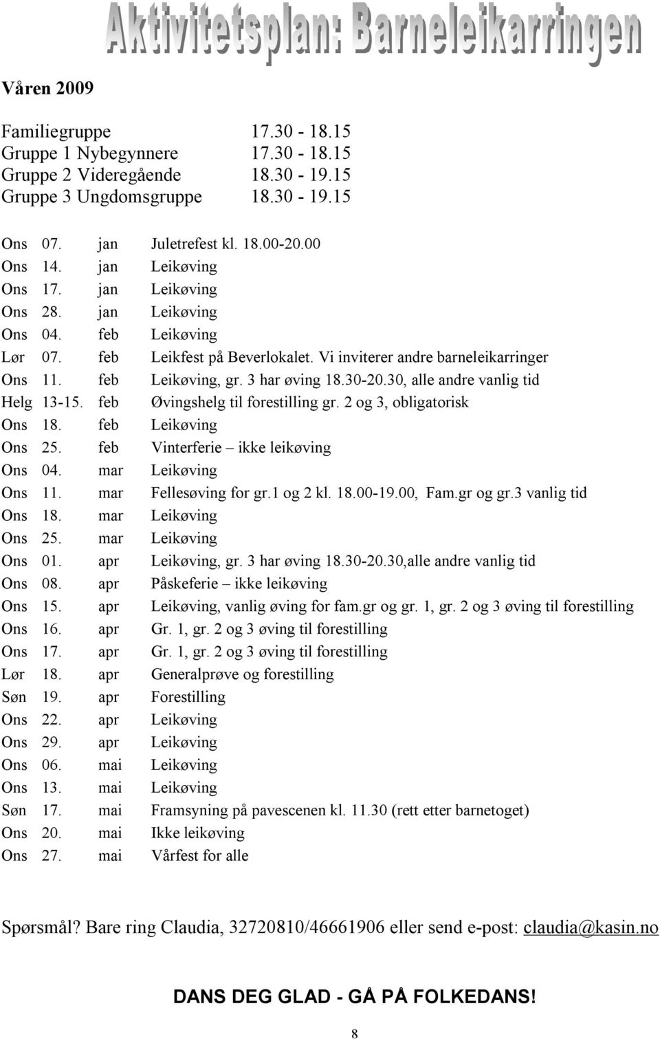 30-20.30, alle andre vanlig tid Helg 13-15. feb Øvingshelg til forestilling gr. 2 og 3, obligatorisk Ons 18. feb Leikøving Ons 25. feb Vinterferie ikke leikøving Ons 04. mar Leikøving Ons 11.