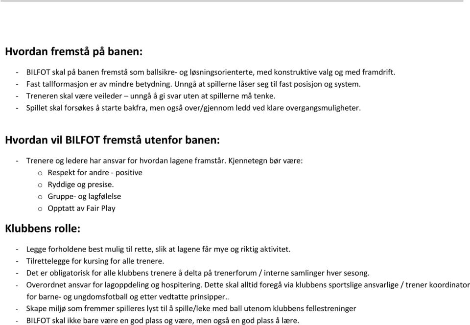 - Spillet skal forsøkes å starte bakfra, men også over/gjennom ledd ved klare overgangsmuligheter. Hvordan vil BILFOT fremstå utenfor banen: - Trenere og ledere har ansvar for hvordan lagene framstår.