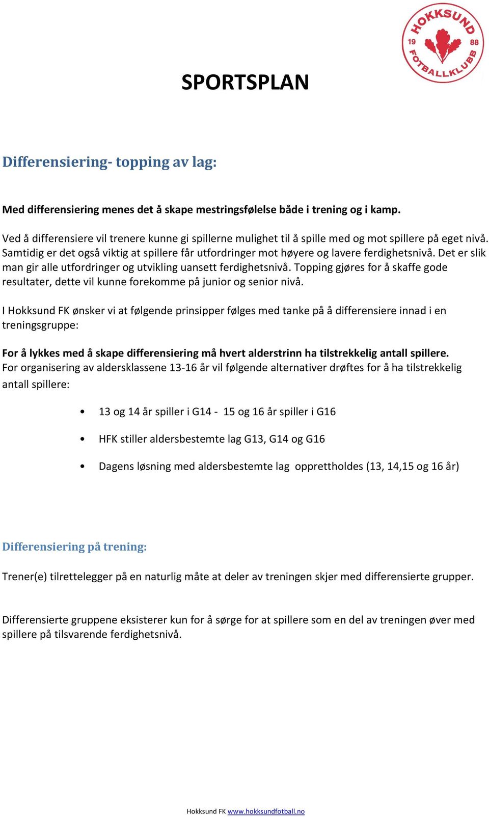 Det er slik man gir alle utfordringer og utvikling uansett ferdighetsnivå. Topping gjøres for å skaffe gode resultater, dette vil kunne forekomme på junior og senior nivå.