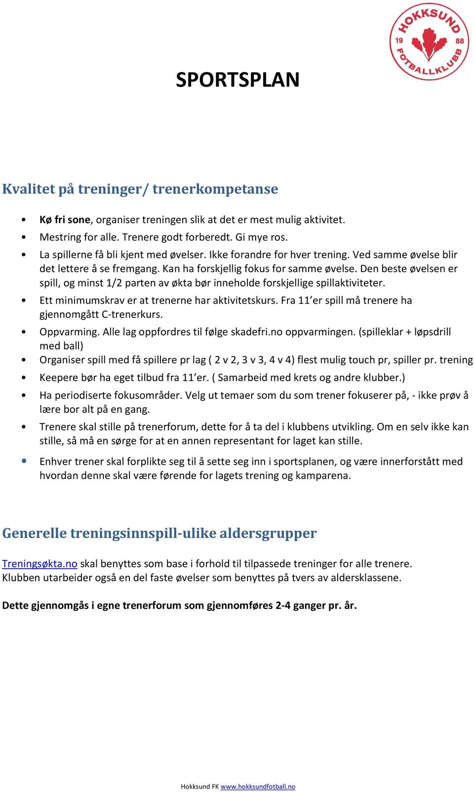 Den beste øvelsen er spill, og minst 1/2 parten av økta bør inneholde forskjellige spillaktiviteter. Ett minimumskrav er at trenerne har aktivitetskurs.