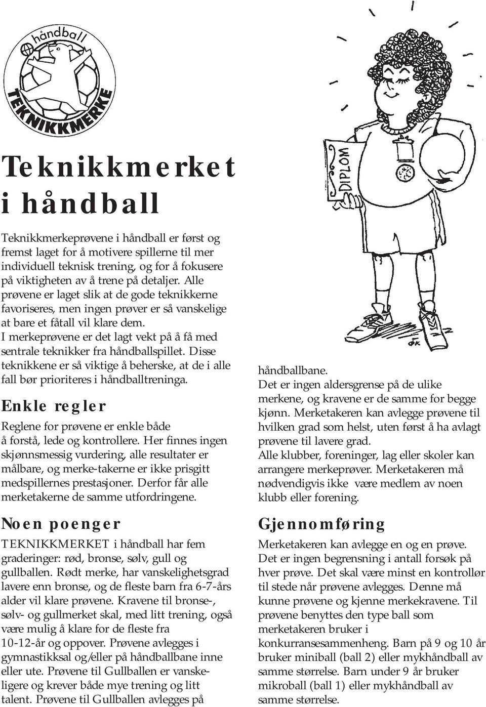 I merkeprøvene er det lagt vekt på å få med sentrale teknikker fra håndballspillet. Disse teknikkene er så viktige å beherske, at de i alle fall bør prioriteres i håndballtreninga.