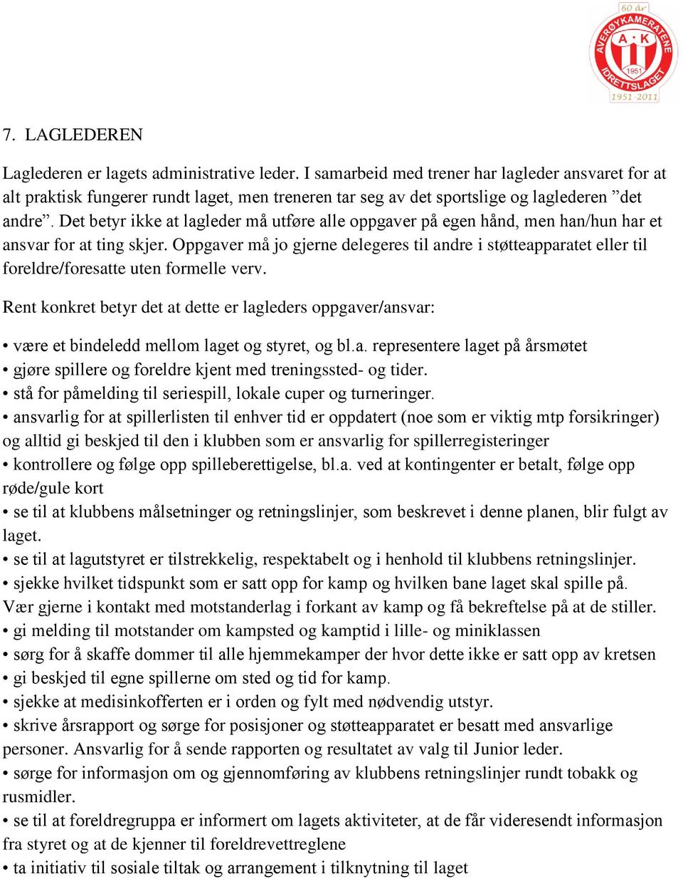 Det betyr ikke at lagleder må utføre alle oppgaver på egen hånd, men han/hun har et ansvar for at ting skjer.