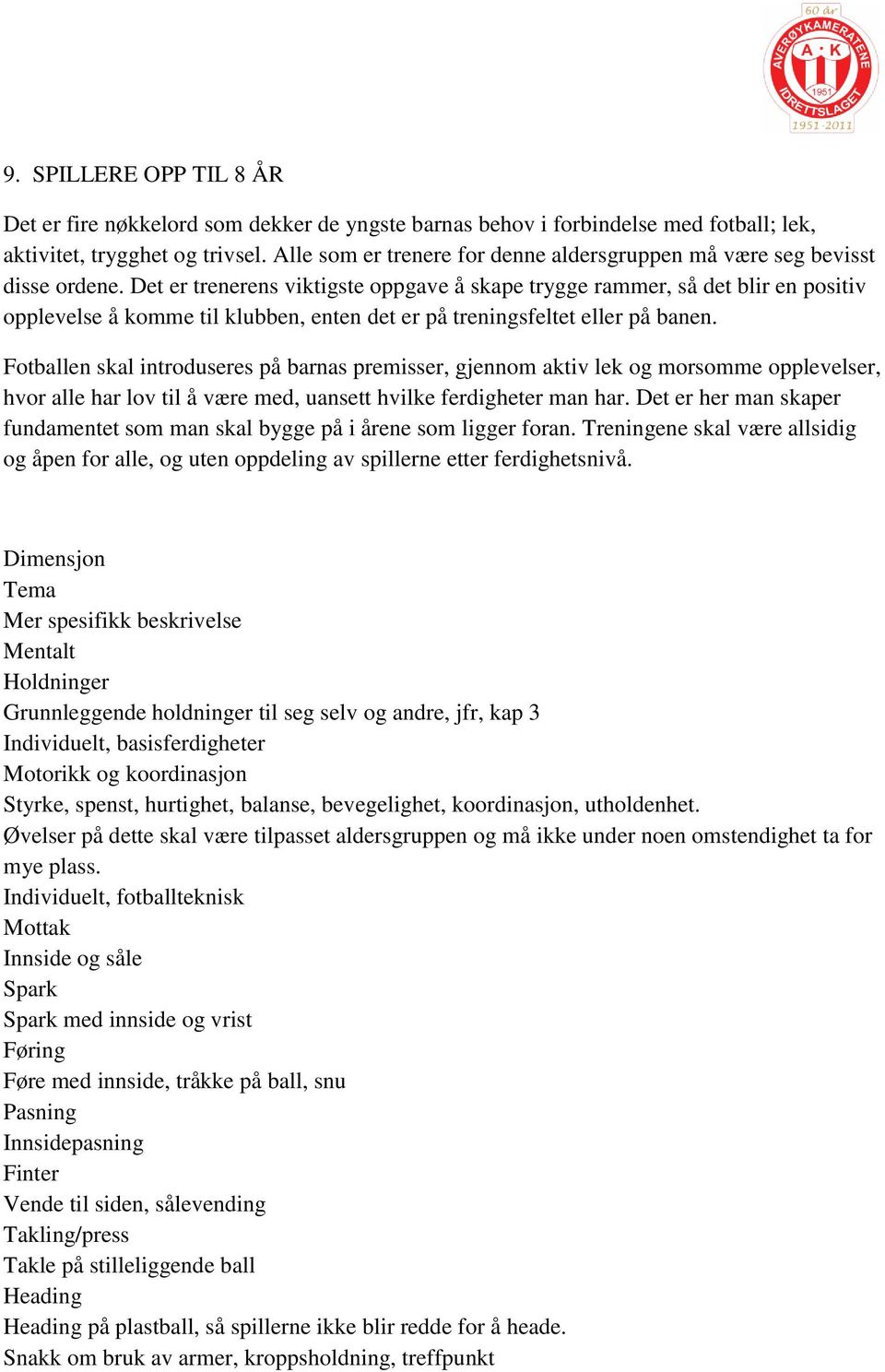 Det er trenerens viktigste oppgave å skape trygge rammer, så det blir en positiv opplevelse å komme til klubben, enten det er på treningsfeltet eller på banen.