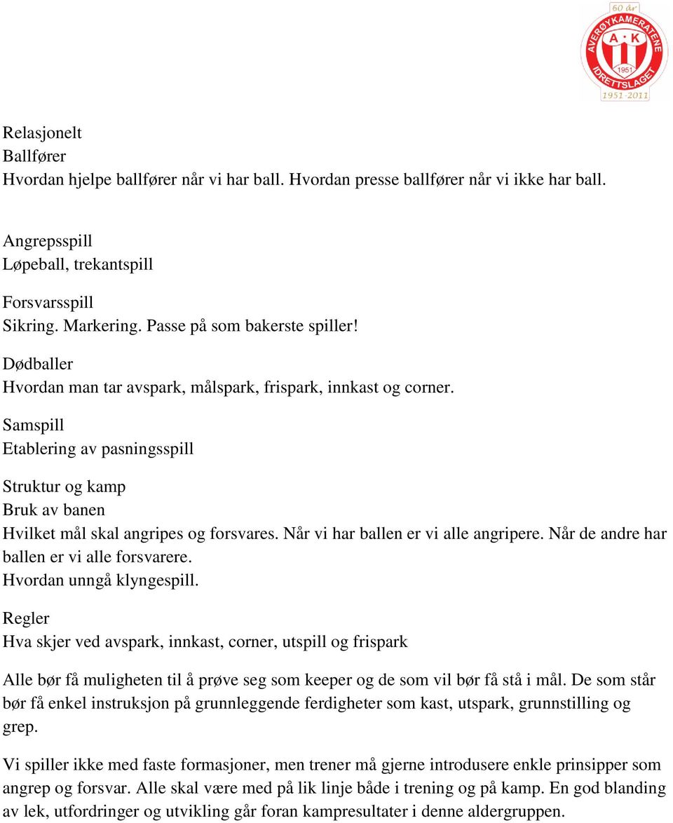 Samspill Etablering av pasningsspill Struktur og kamp Bruk av banen Hvilket mål skal angripes og forsvares. Når vi har ballen er vi alle angripere. Når de andre har ballen er vi alle forsvarere.