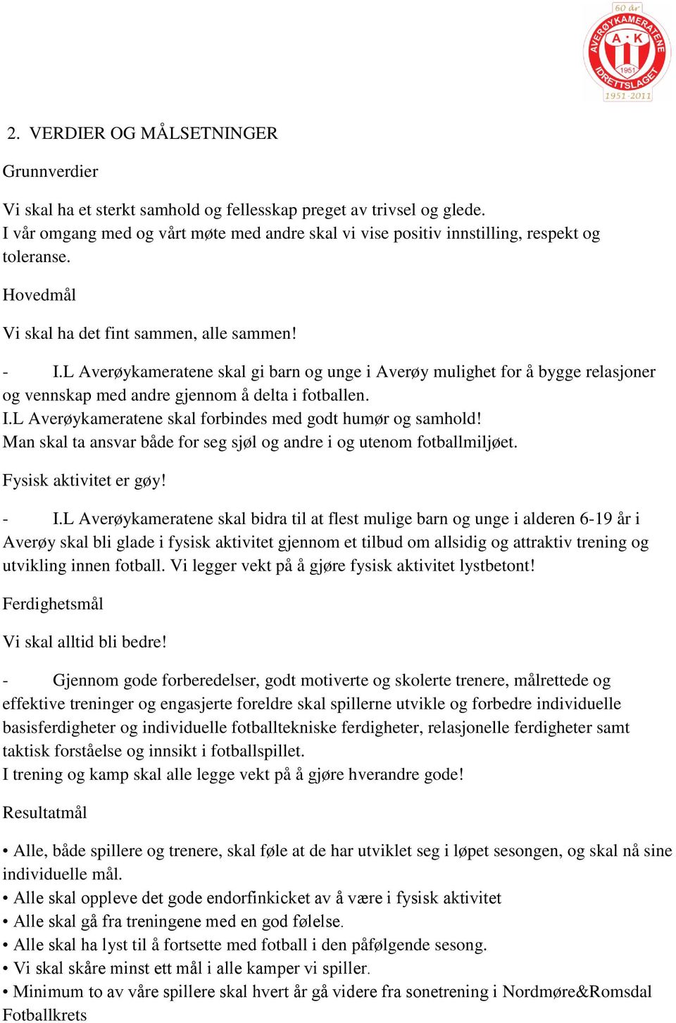 L Averøykameratene skal gi barn og unge i Averøy mulighet for å bygge relasjoner og vennskap med andre gjennom å delta i fotballen. I.L Averøykameratene skal forbindes med godt humør og samhold!