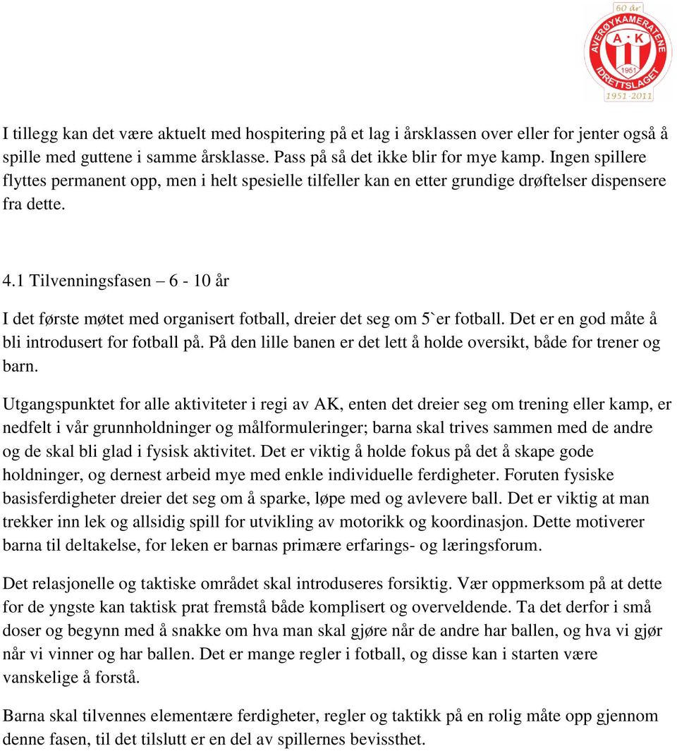 1 Tilvenningsfasen 6-10 år I det første møtet med organisert fotball, dreier det seg om 5`er fotball. Det er en god måte å bli introdusert for fotball på.