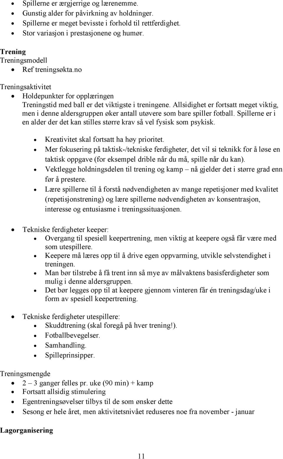 Allsidighet er fortsatt meget viktig, men i denne aldersgruppen øker antall utøvere som bare spiller fotball. Spillerne er i en alder der det kan stilles større krav så vel fysisk som psykisk.