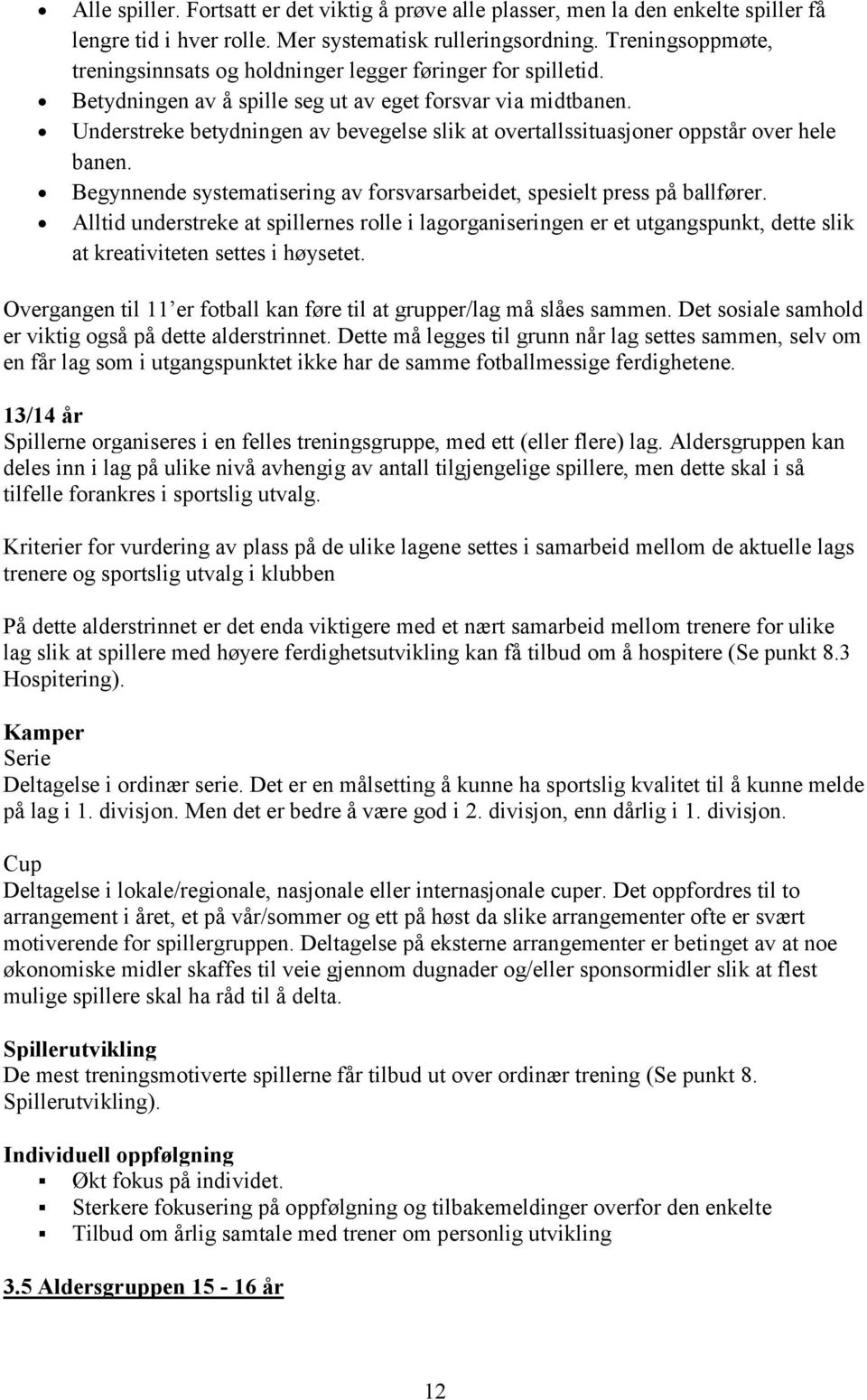 Understreke betydningen av bevegelse slik at overtallssituasjoner oppstår over hele banen. Begynnende systematisering av forsvarsarbeidet, spesielt press på ballfører.