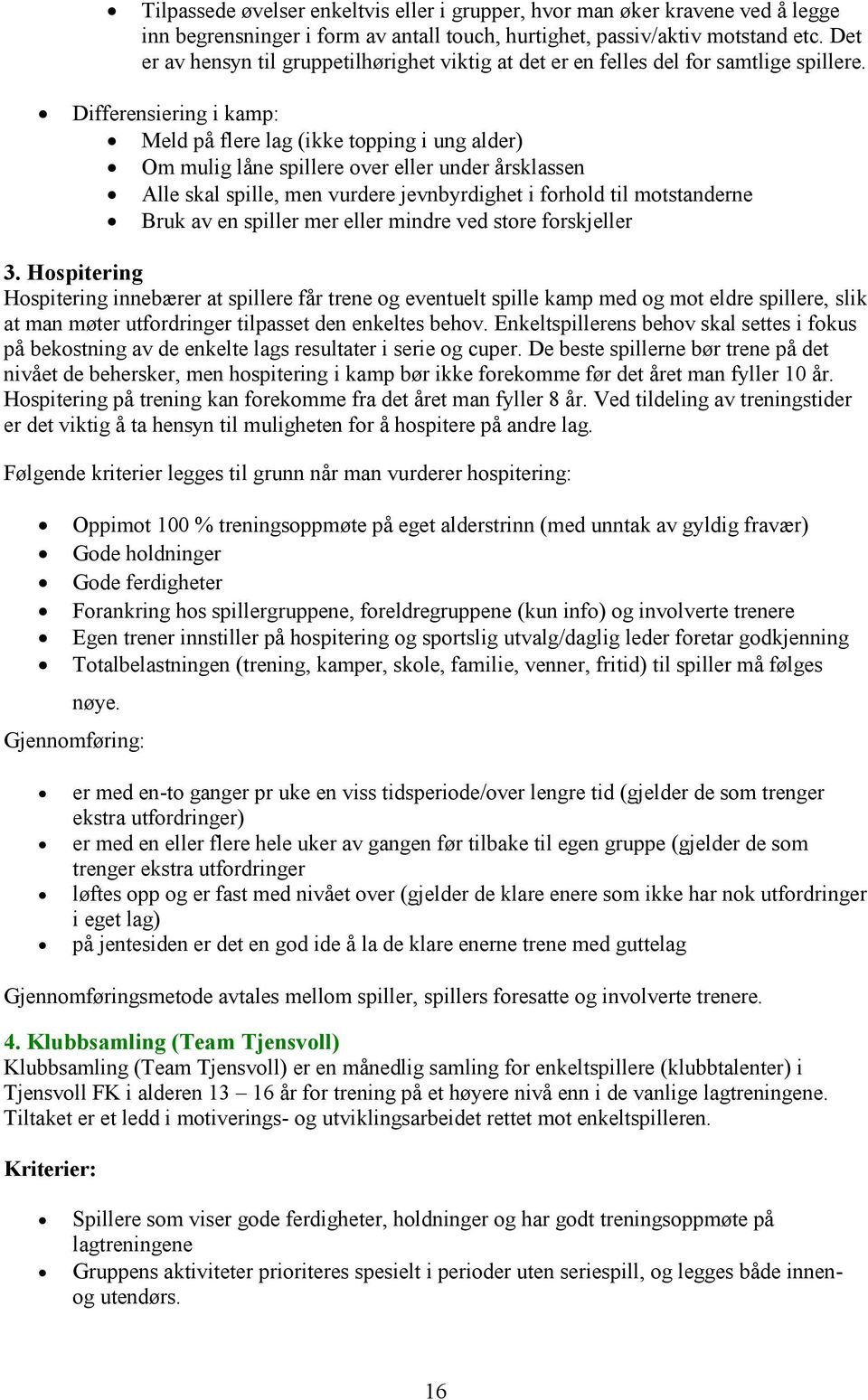 Differensiering i kamp: Meld på flere lag (ikke topping i ung alder) Om mulig låne spillere over eller under årsklassen Alle skal spille, men vurdere jevnbyrdighet i forhold til motstanderne Bruk av