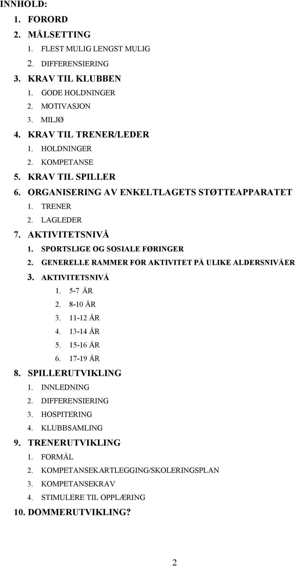 GENERELLE RAMMER FOR AKTIVITET PÅ ULIKE ALDERSNIVÅER 3. AKTIVITETSNIVÅ 1. 5-7 ÅR 2. 8-10 ÅR 3. 11-12 ÅR 4. 13-14 ÅR 5. 15-16 ÅR 6. 17-19 ÅR 8. SPILLERUTVIKLING 1.