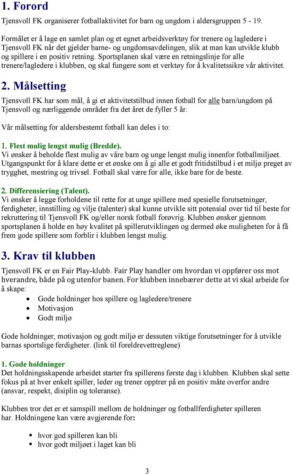 positiv retning. Sportsplanen skal være en retningslinje for alle trenere/lagledere i klubben, og skal fungere som et verktøy for å kvalitetssikre vår aktivitet. 2.