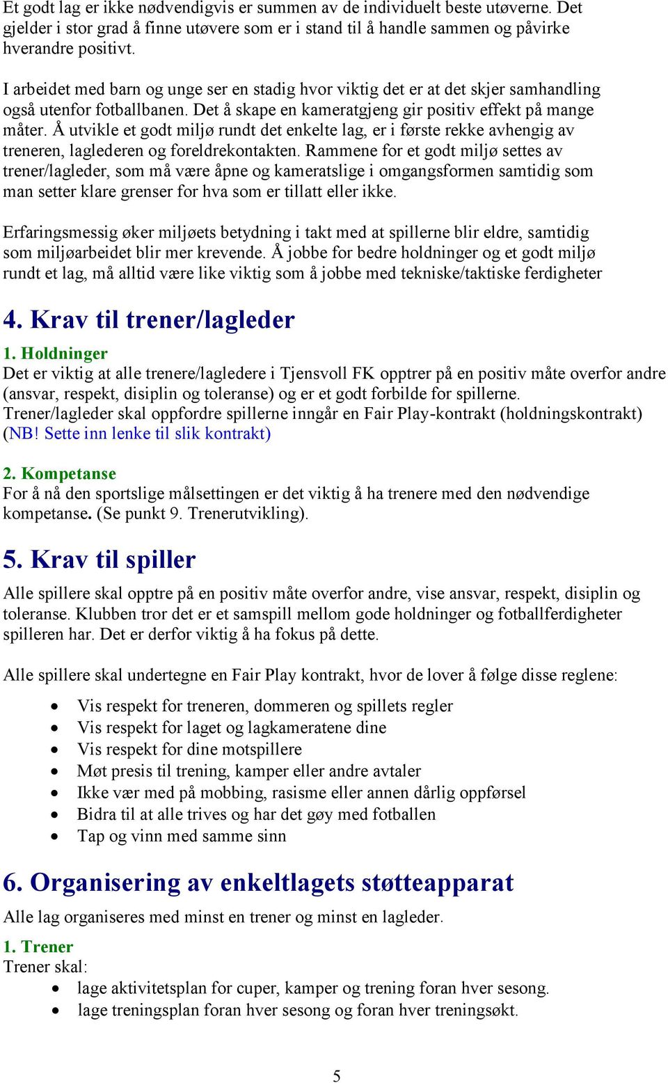 Å utvikle et godt miljø rundt det enkelte lag, er i første rekke avhengig av treneren, laglederen og foreldrekontakten.