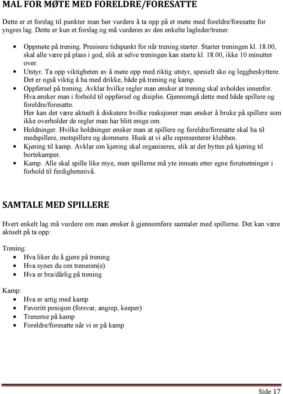 Utstyr. Ta opp viktigheten av å møte opp med riktig utstyr, spesielt sko og leggbeskyttere. Det er også viktig å ha med drikke, både på trening og kamp. Oppførsel på trening.