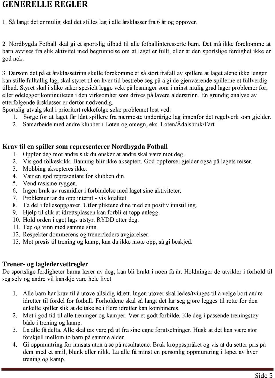 Dersom det på et årsklassetrinn skulle forekomme et så stort frafall av spillere at laget alene ikke lenger kan stille fulltallig lag, skal styret til en hver tid bestrebe seg på å gi de gjenværende