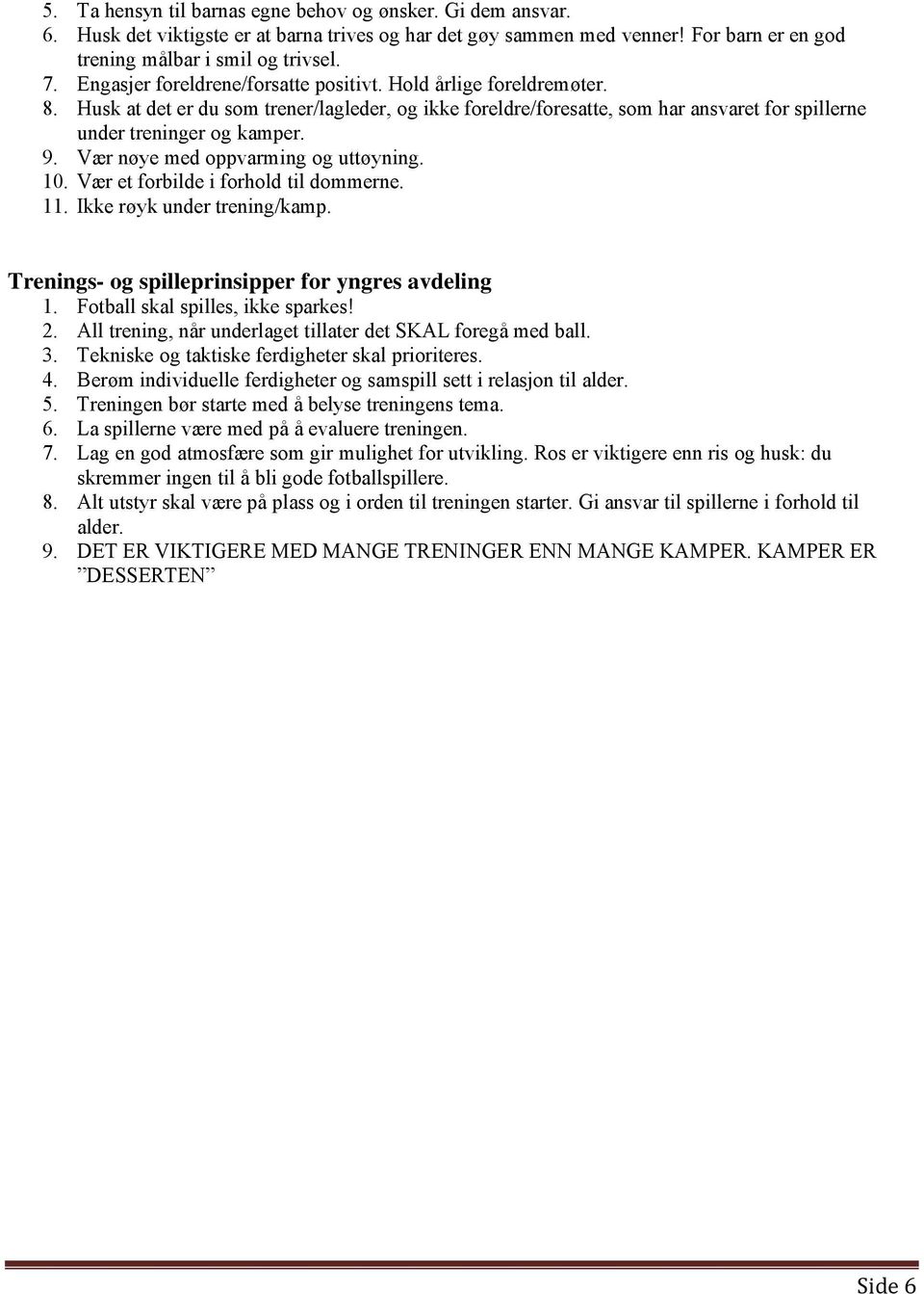 Vær nøye med oppvarming og uttøyning. 10. Vær et forbilde i forhold til dommerne. 11. Ikke røyk under trening/kamp. Trenings- og spilleprinsipper for yngres avdeling 1.