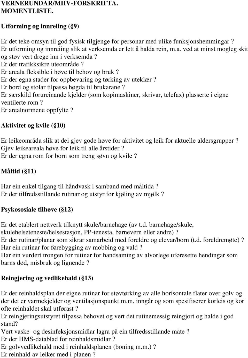 Er areala fleksible i høve til behov og bruk? Er der egna stader for oppbevaring og tørking av uteklær? Er bord og stolar tilpassa høgda til brukarane?