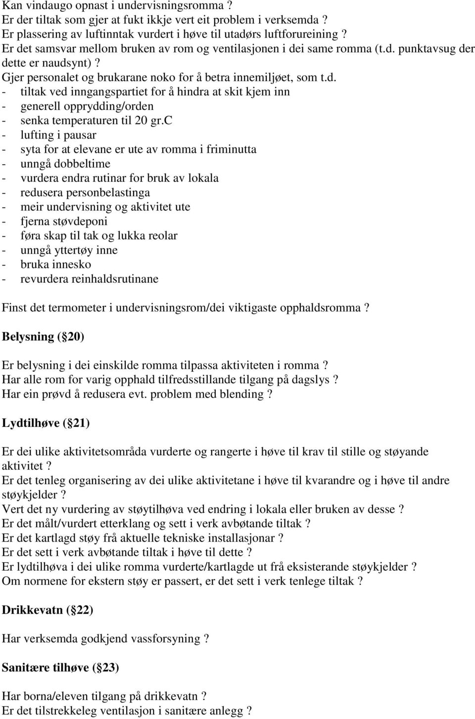 c - lufting i pausar - syta for at elevane er ute av romma i friminutta - unngå dobbeltime - vurdera endra rutinar for bruk av lokala - redusera personbelastinga - meir undervisning og aktivitet ute