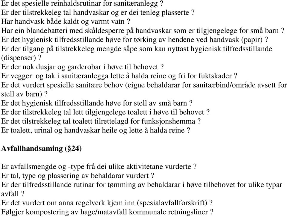 Er der tilgang på tilstrekkeleg mengde såpe som kan nyttast hygienisk tilfredsstillande (dispenser)? Er der nok dusjar og garderobar i høve til behovet?