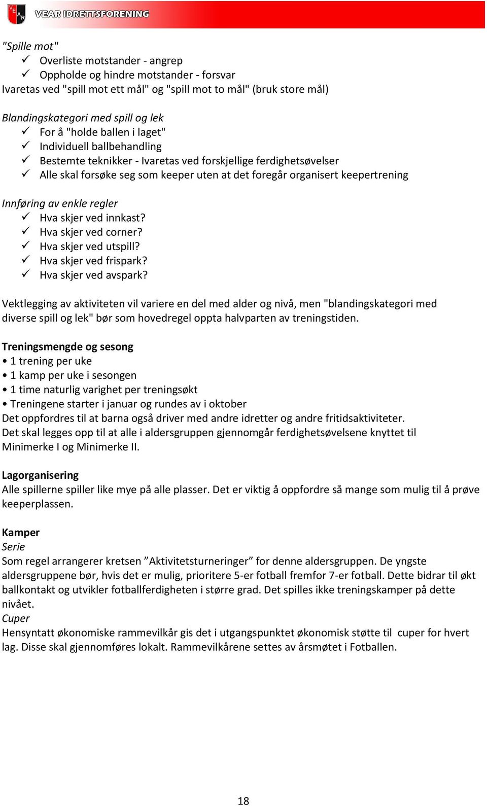 Innføring av enkle regler Hva skjer ved innkast? Hva skjer ved corner? Hva skjer ved utspill? Hva skjer ved frispark? Hva skjer ved avspark?