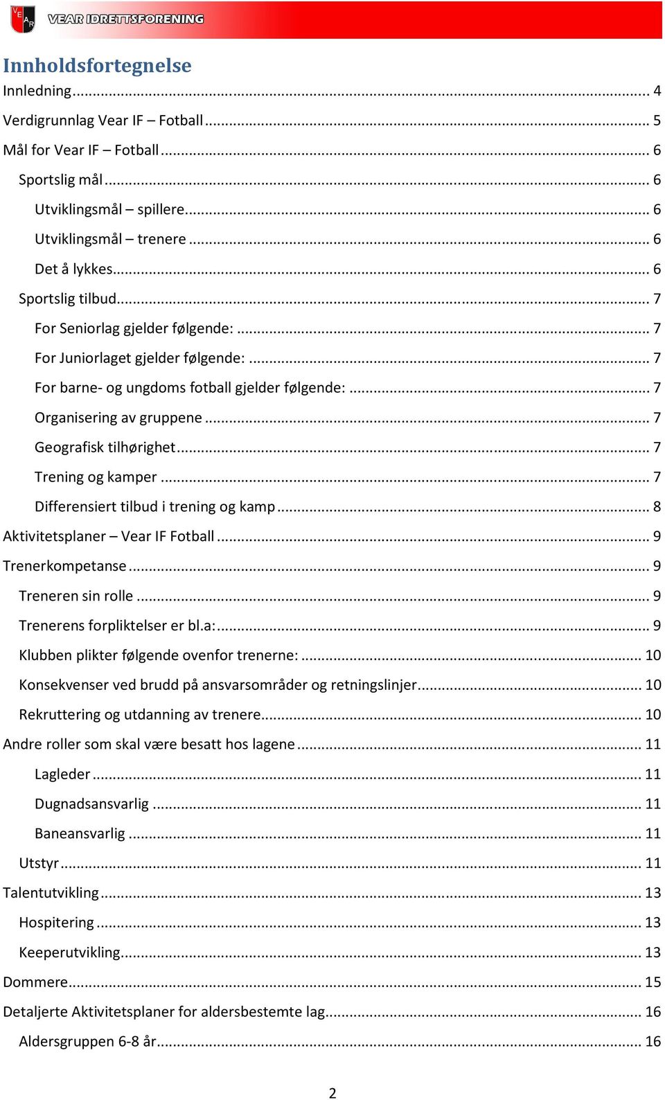 .. 7 Geografisk tilhørighet... 7 Trening og kamper... 7 Differensiert tilbud i trening og kamp... 8 Aktivitetsplaner Vear IF Fotball... 9 Trenerkompetanse... 9 Treneren sin rolle.