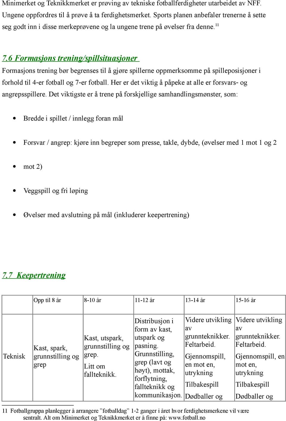 6 Formasjons trening/spillsituasjoner Formasjons trening bør begrenses til å gjøre spillerne oppmerksomme på spilleposisjoner i forhold til 4 er fotball og 7 er fotball.