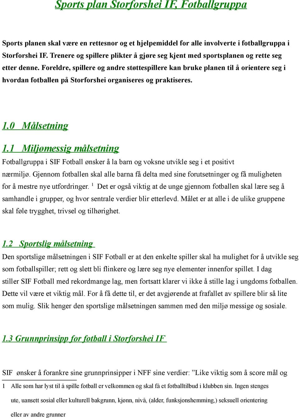 Foreldre, spillere og andre støttespillere kan bruke planen til å orientere seg i hvordan fotballen på Storforshei organiseres og praktiseres. 1.0 Målsetning 1.