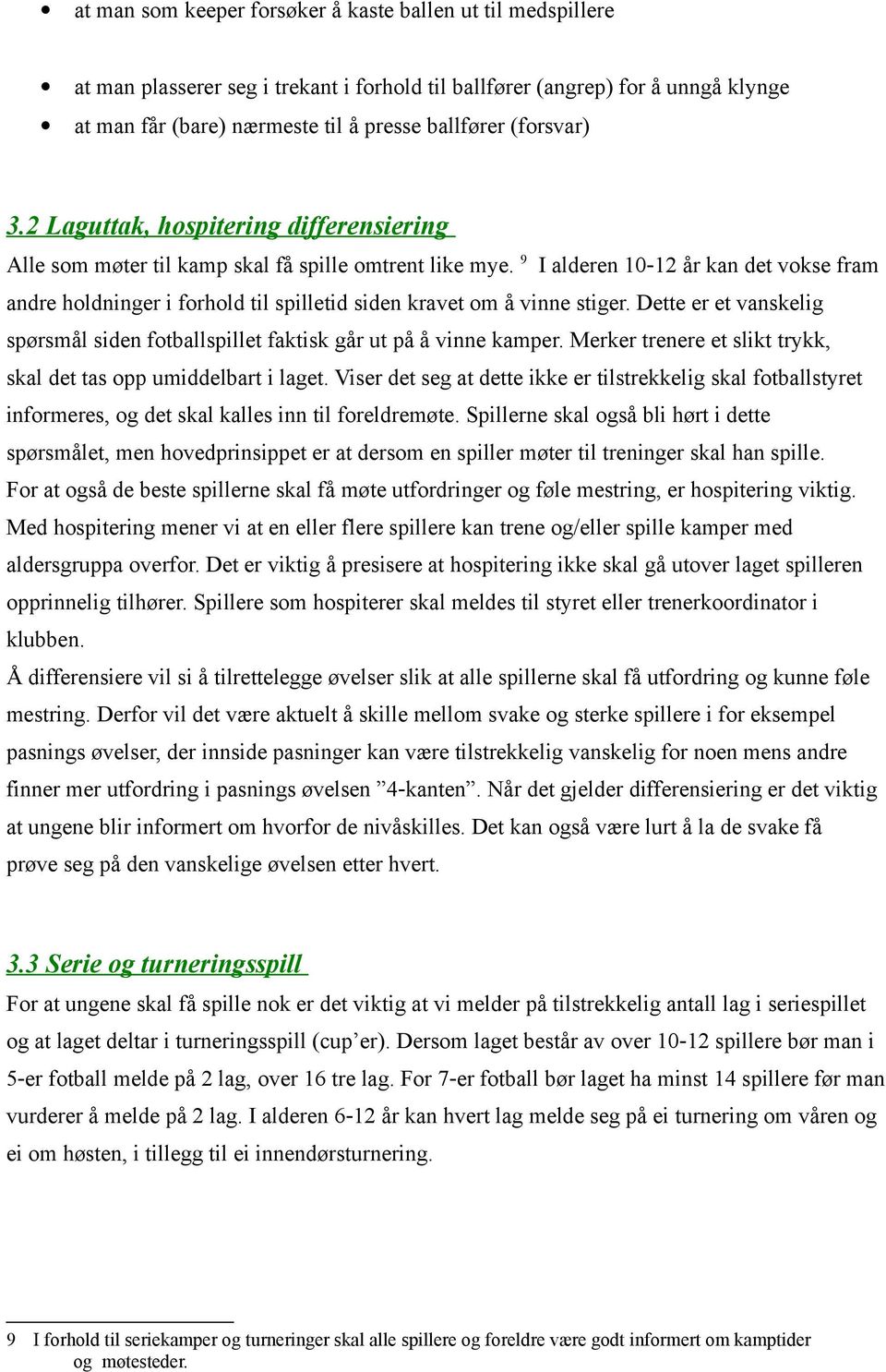 9 I alderen 10 12 år kan det vokse fram andre holdninger i forhold til spilletid siden kravet om å vinne stiger. Dette er et vanskelig spørsmål siden fotballspillet faktisk går ut på å vinne kamper.