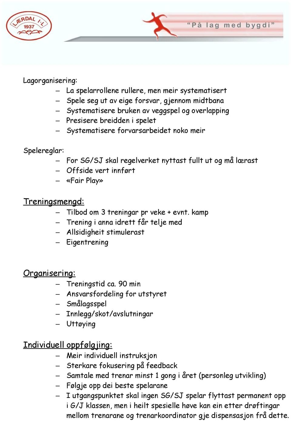 kamp Trening i anna idrett får telje med Allsidigheit stimulerast Eigentrening Organisering: Treningstid ca.