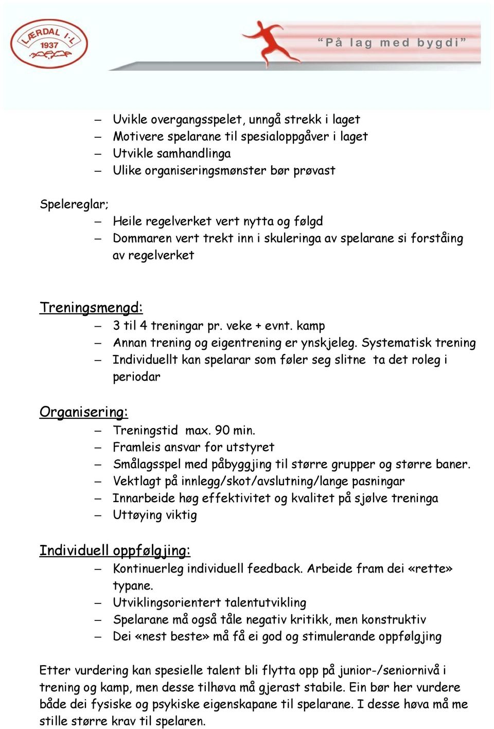 Systematisk trening Individuellt kan spelarar som føler seg slitne ta det roleg i periodar Organisering: Treningstid max. 90 min.