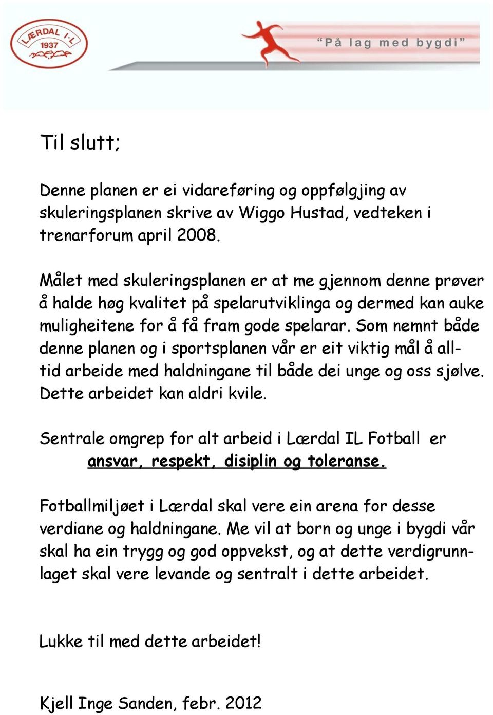 Som nemnt både denne planen og i sportsplanen vår er eit viktig mål å alltid arbeide med haldningane til både dei unge og oss sjølve. Dette arbeidet kan aldri kvile.