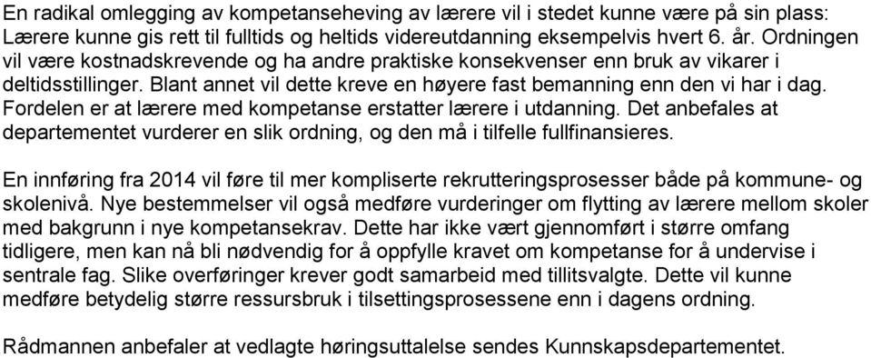 Fordelen er at lærere med kompetanse erstatter lærere i utdanning. Det anbefales at departementet vurderer en slik ordning, og den må i tilfelle fullfinansieres.