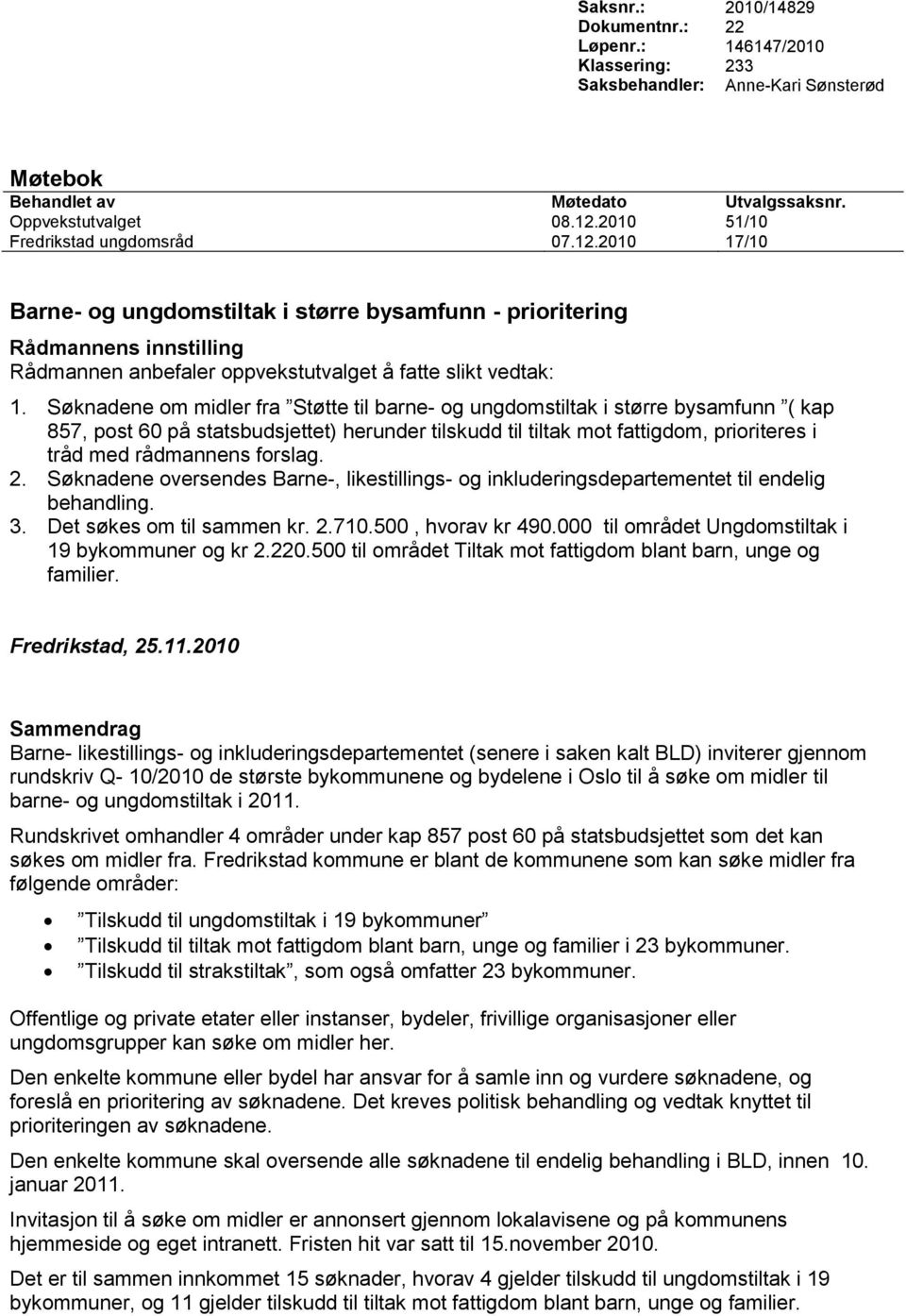 Søknadene om midler fra Støtte til barne- og ungdomstiltak i større bysamfunn ( kap 857, post 60 på statsbudsjettet) herunder tilskudd til tiltak mot fattigdom, prioriteres i tråd med rådmannens