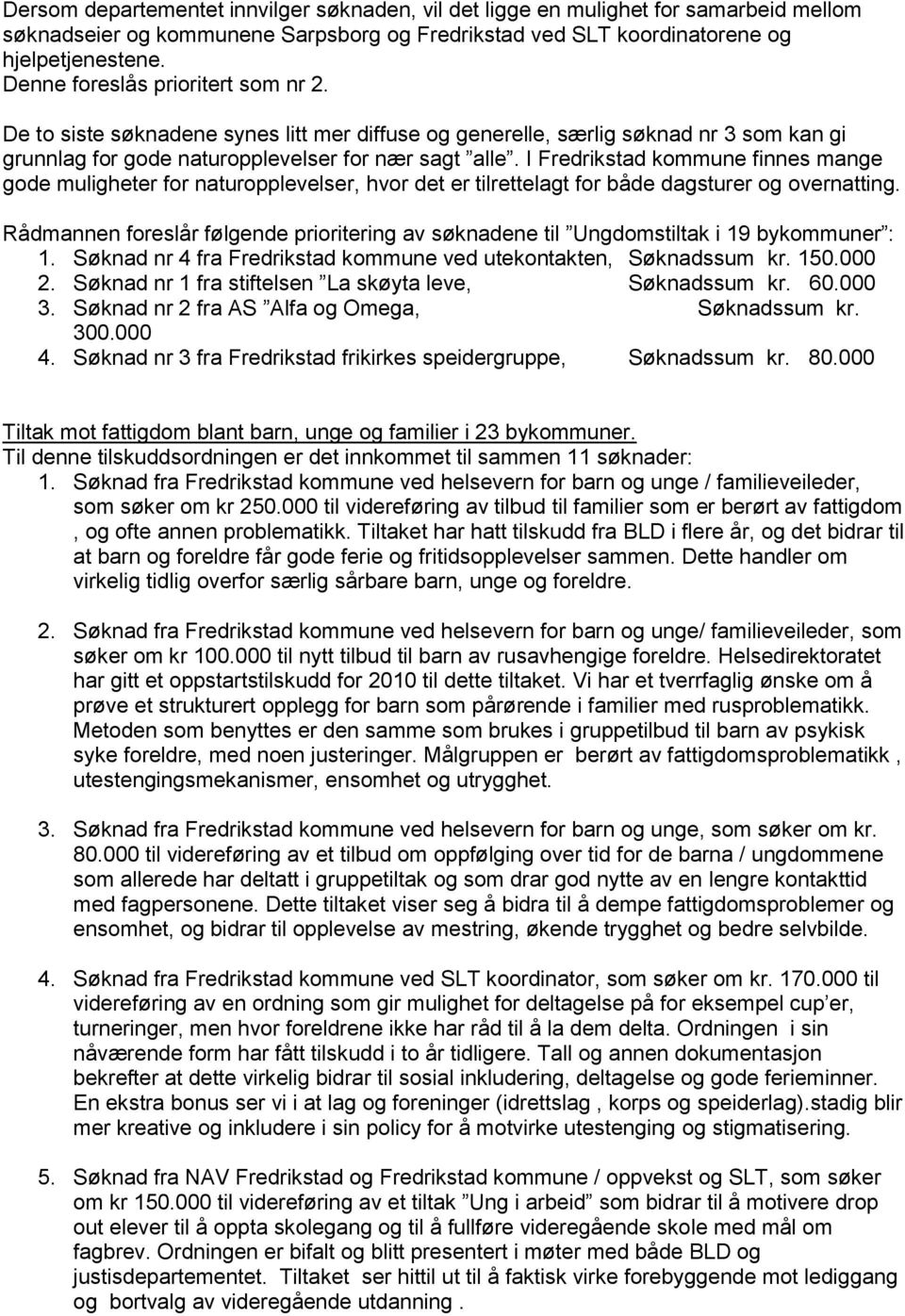 I Fredrikstad kommune finnes mange gode muligheter for naturopplevelser, hvor det er tilrettelagt for både dagsturer og overnatting.