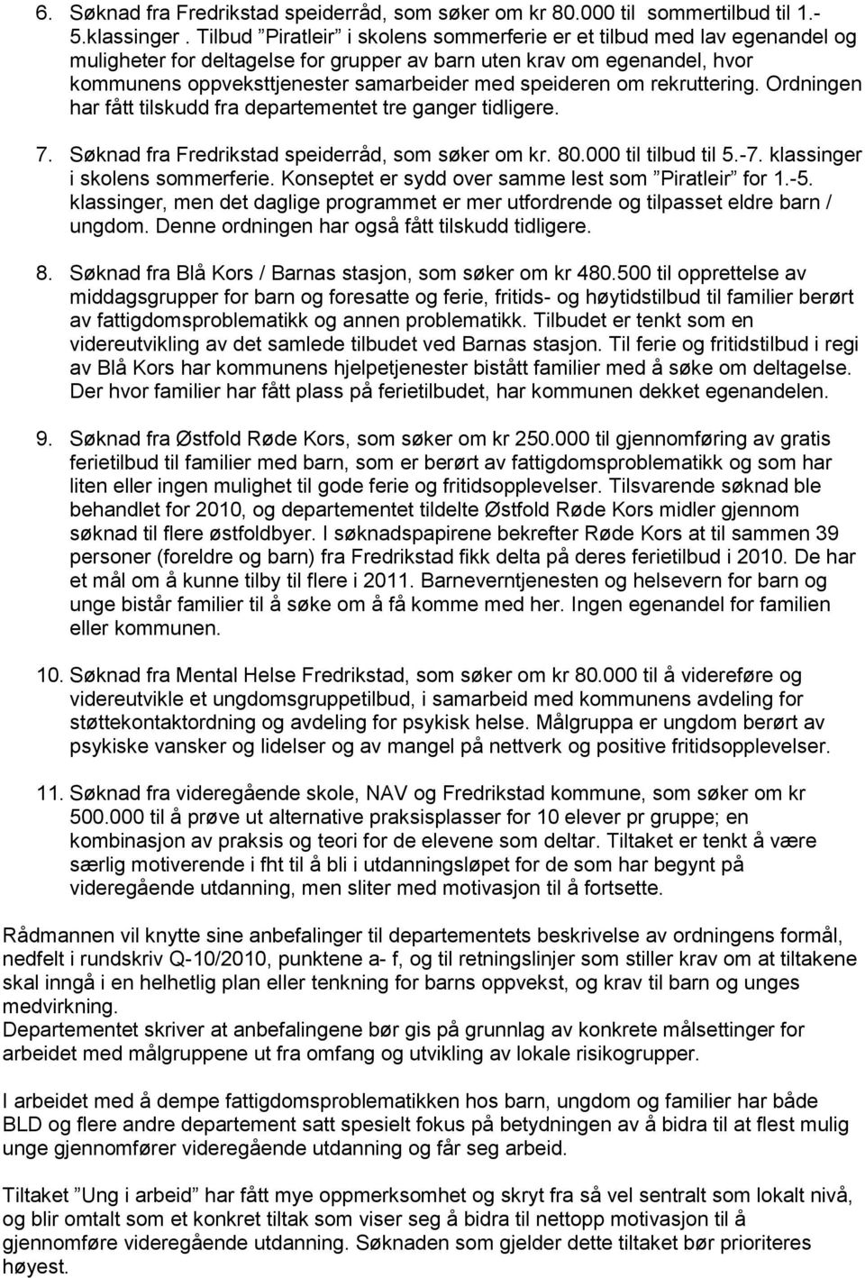 speideren om rekruttering. Ordningen har fått tilskudd fra departementet tre ganger tidligere. 7. Søknad fra Fredrikstad speiderråd, som søker om kr. 80.000 til tilbud til 5.-7.