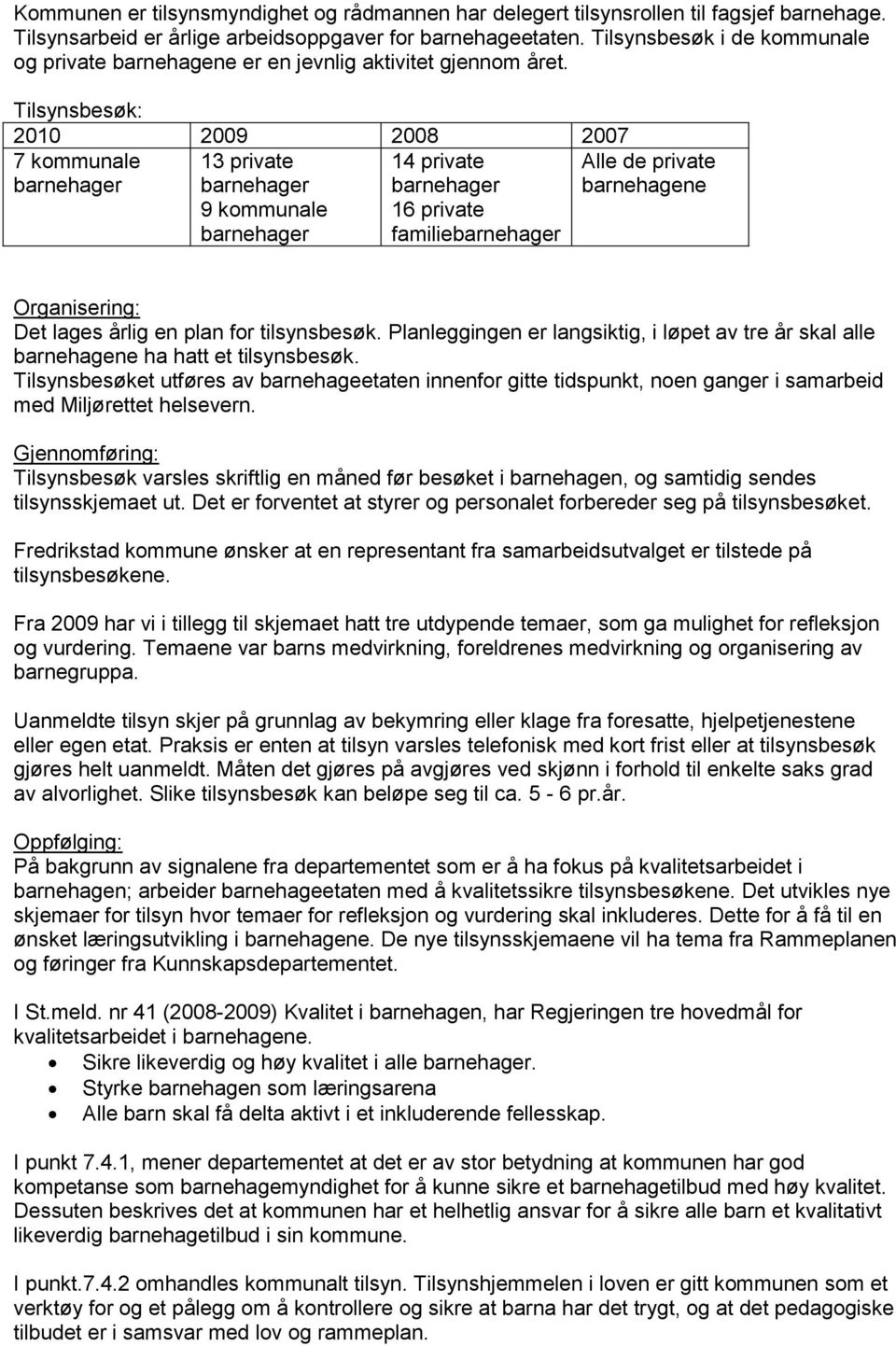 Tilsynsbesøk: 2010 2009 2008 2007 7 kommunale barnehager 13 private barnehager 9 kommunale barnehager 14 private barnehager 16 private familiebarnehager Alle de private barnehagene Organisering: Det