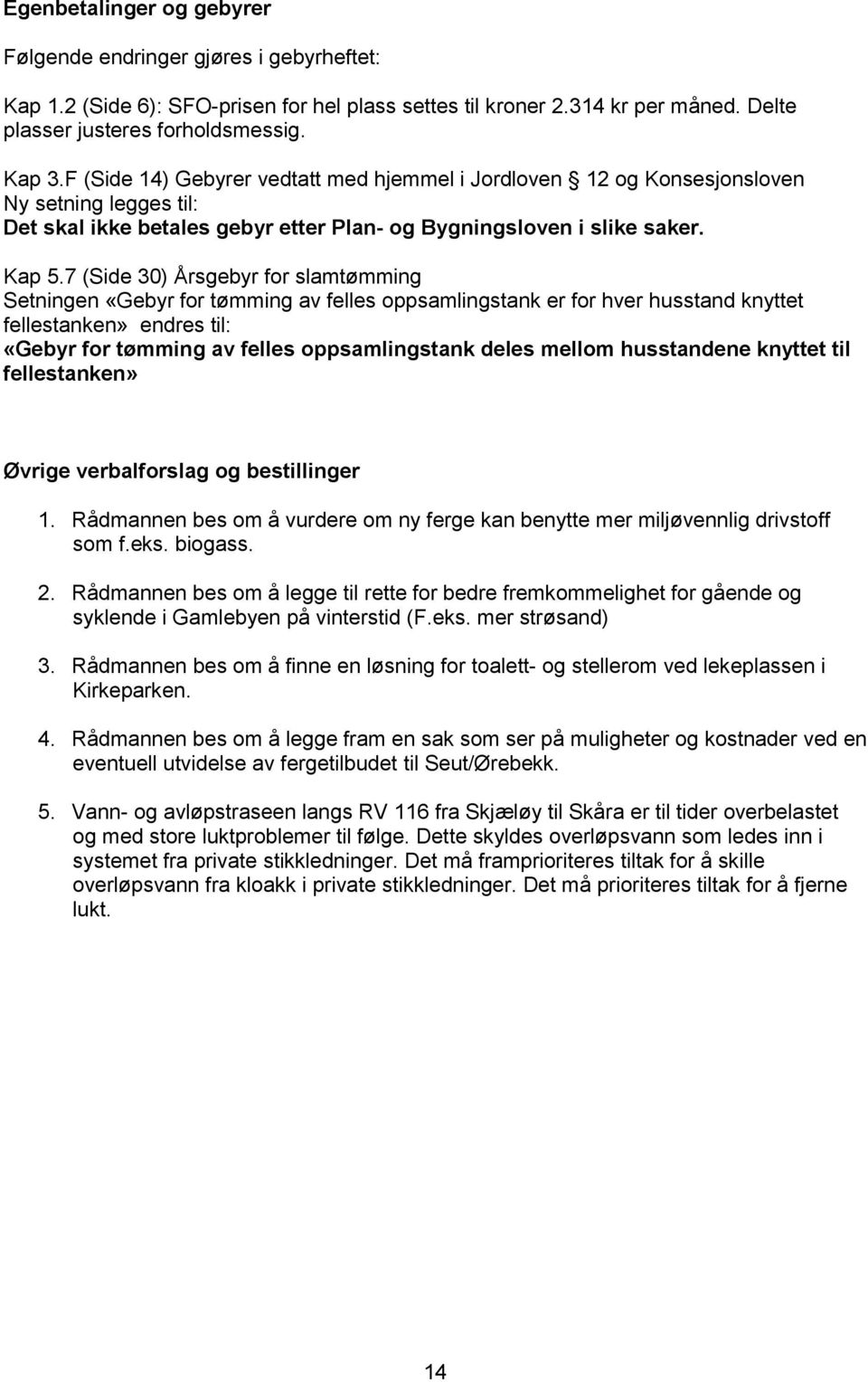 7 (Side 30) Årsgebyr for slamtømming Setningen «Gebyr for tømming av felles oppsamlingstank er for hver husstand knyttet fellestanken» endres til: «Gebyr for tømming av felles oppsamlingstank deles