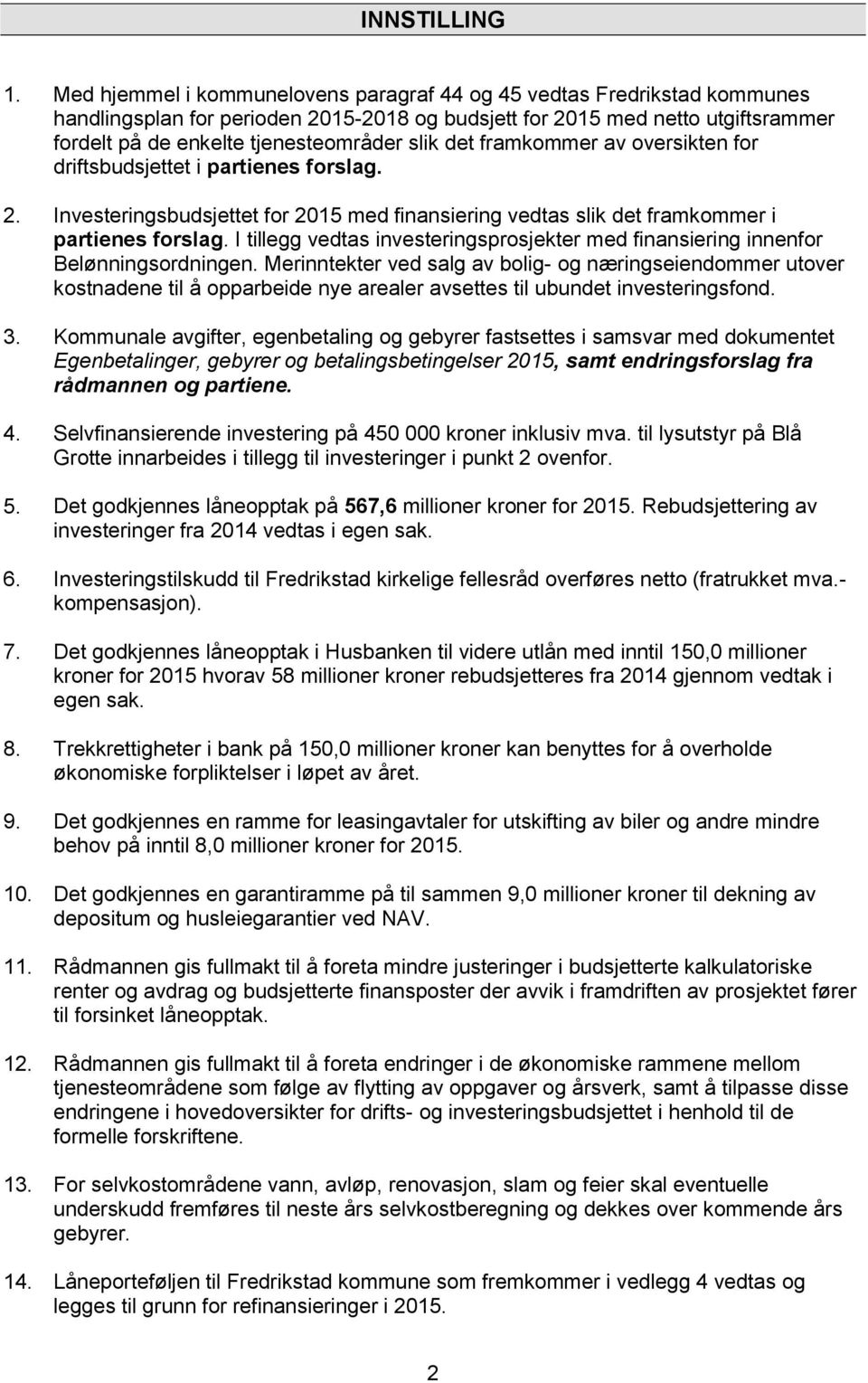 det framkommer av oversikten for driftsbudsjettet i partienes forslag. 2. Investeringsbudsjettet for 2015 med finansiering vedtas slik det framkommer i partienes forslag.