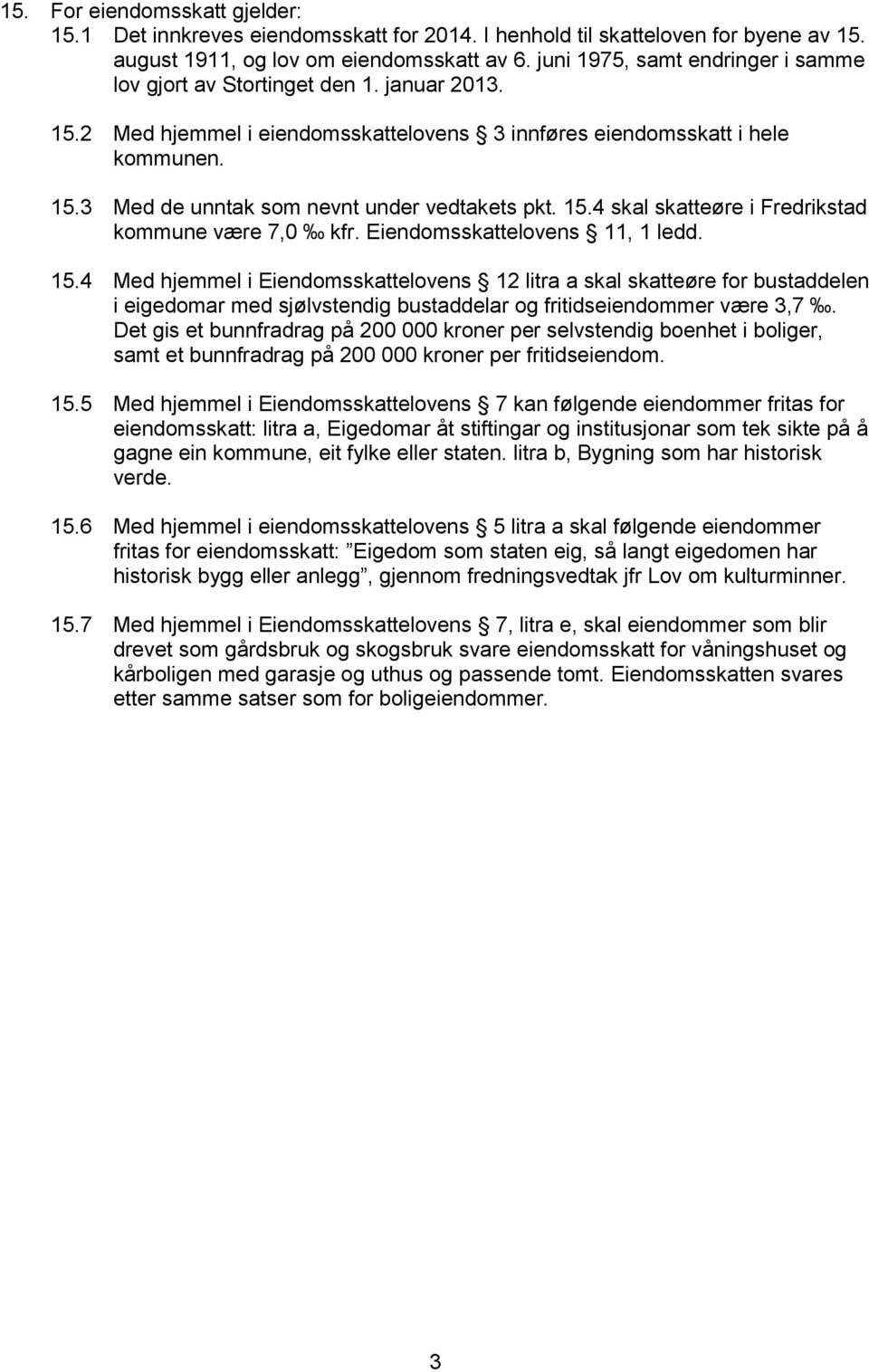 15.4 skal skatteøre i Fredrikstad kommune være 7,0 kfr. Eiendomsskattelovens 11, 1 ledd. 15.