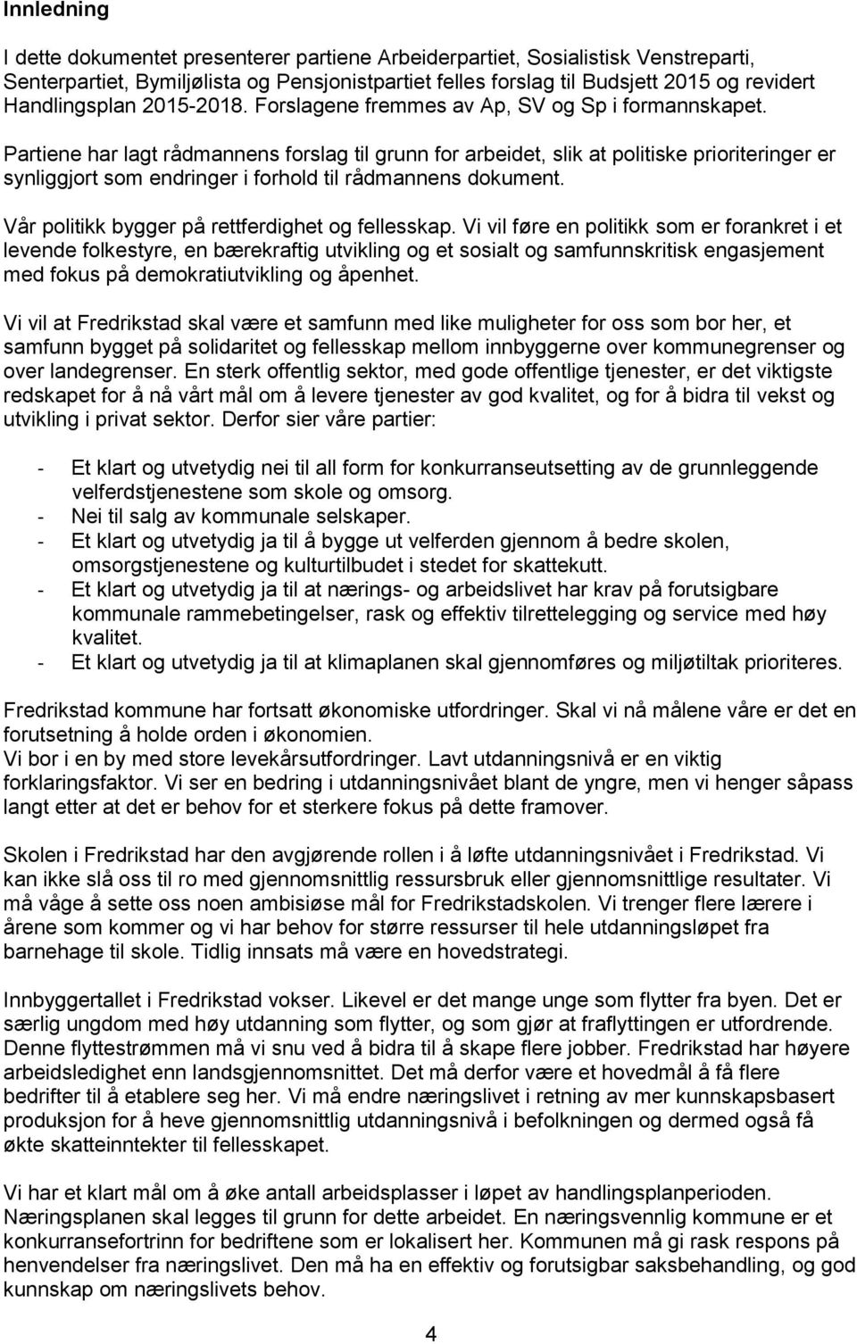 Partiene har lagt rådmannens forslag til grunn for arbeidet, slik at politiske prioriteringer er synliggjort som endringer i forhold til rådmannens dokument.