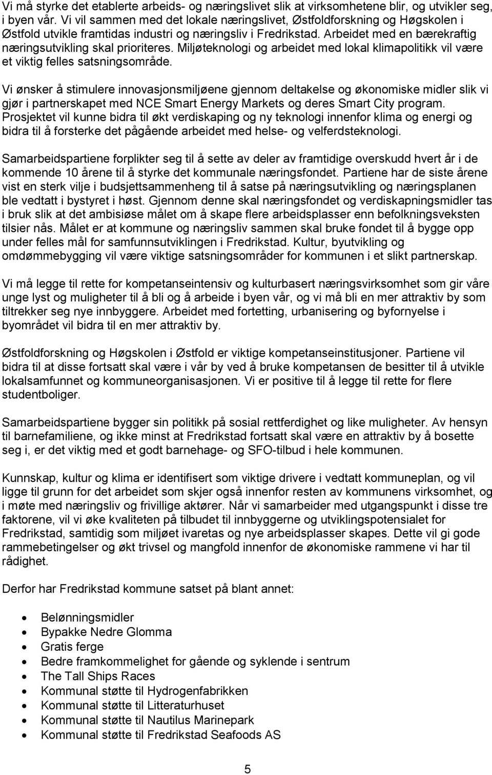 Arbeidet med en bærekraftig næringsutvikling skal prioriteres. Miljøteknologi og arbeidet med lokal klimapolitikk vil være et viktig felles satsningsområde.