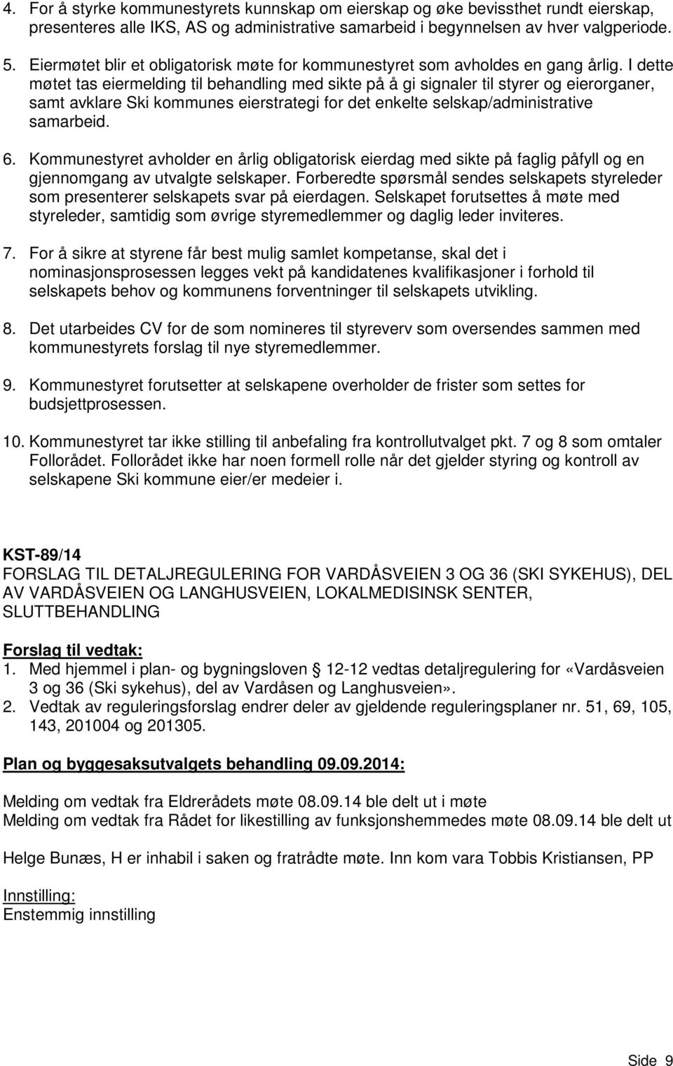 I dette møtet tas eiermelding til behandling med sikte på å gi signaler til styrer og eierorganer, samt avklare Ski kommunes eierstrategi for det enkelte selskap/administrative samarbeid. 6.