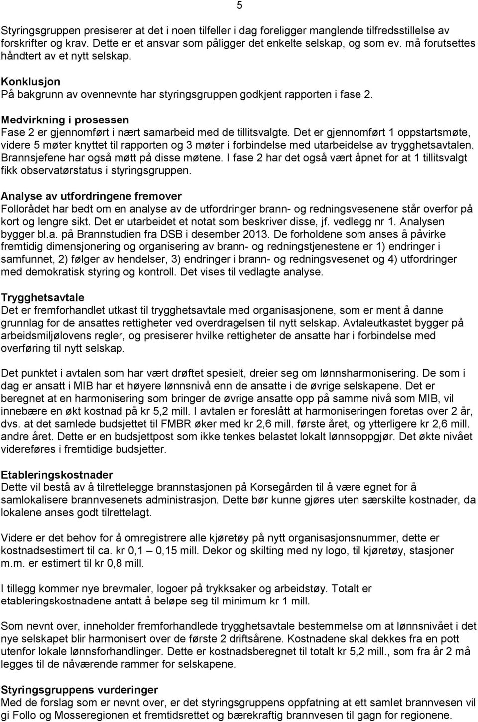 Medvirkning i prosessen Fase 2 er gjennomført i nært samarbeid med de tillitsvalgte.