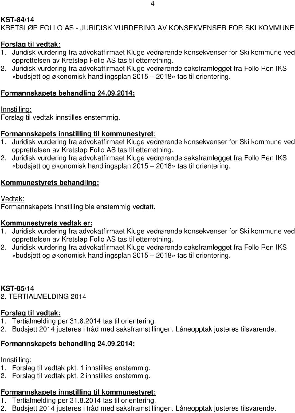 Juridisk vurdering fra advokatfirmaet Kluge vedrørende saksframlegget fra Follo Ren IKS «budsjett og økonomisk handlingsplan 2015 2018» tas til orientering. Formannskapets behandling 24.09.