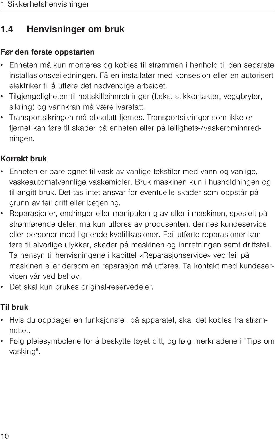 stikkontakter, veggbryter, sikring) og vannkran må være ivaretatt. Transportsikringen må absolutt fjernes.