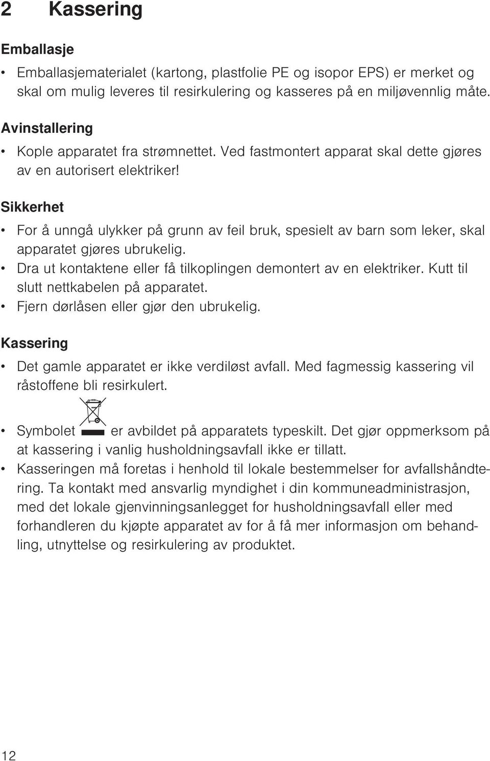 Sikkerhet For å unngå ulykker på grunn av feil bruk, spesielt av barn som leker, skal apparatet gjøres ubrukelig. Dra ut kontaktene eller få tilkoplingen demontert av en elektriker.