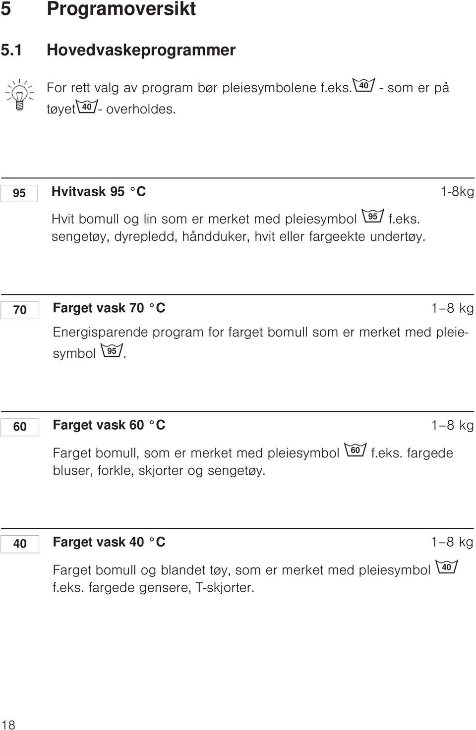 70 Farget vask 70 C 1 8 kg Energisparende program for farget bomull som er merket med pleiesymbol 95.