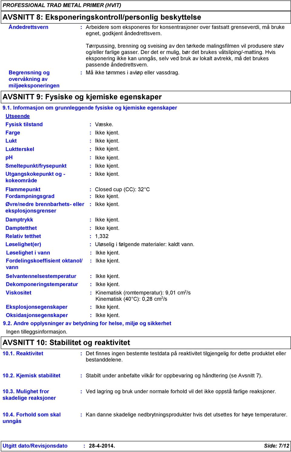 Hvis eksponering ikke kan unngås, selv ved bruk av lokalt avtrekk, må det brukes passende åndedrettsvern. Må ikke tømmes i avløp eller vassdrag. AVSNITT 9 Fysiske og kjemiske egenskaper 9.1.