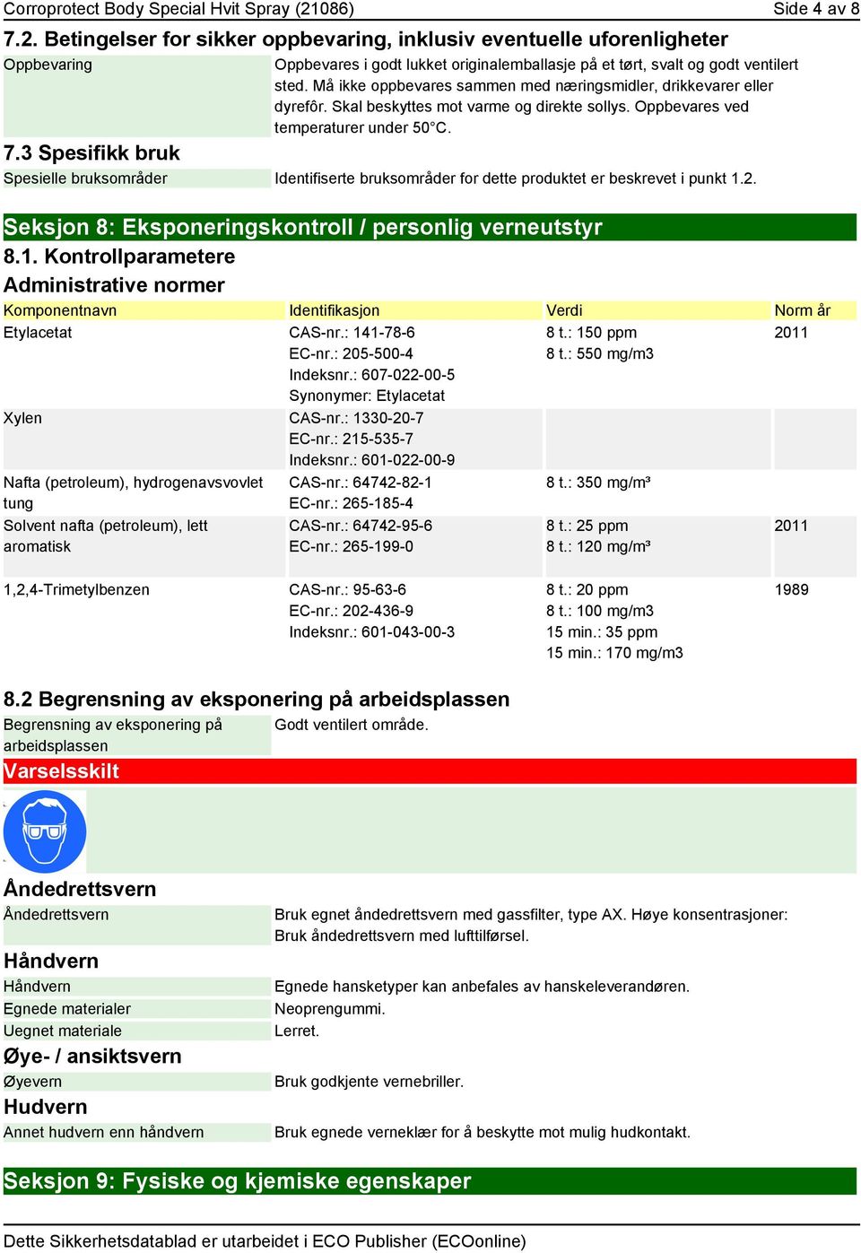 Må ikke oppbevares sammen med næringsmidler, drikkevarer eller dyrefôr. Skal beskyttes mot varme og direkte sollys. Oppbevares ved temperaturer under 50 C. 7.